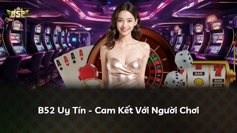 B52 Uy Tín - Cam Kết Với Người Chơi
