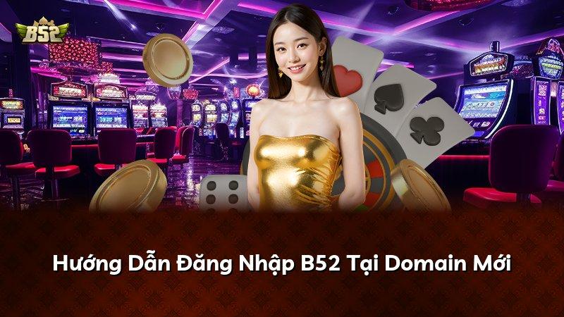 Hướng Dẫn Đăng Nhập B52 Tại Domain Mới