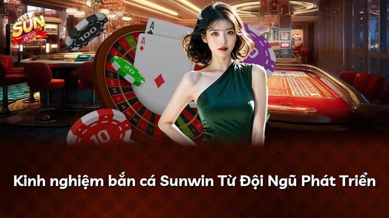 Kinh nghiệm bắn cá Sunwin Từ Đội Ngũ Phát Triển