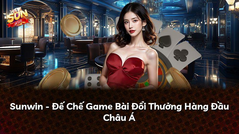Sunwin - Đế Chế Game Bài Đổi Thưởng Hàng Đầu Châu Á