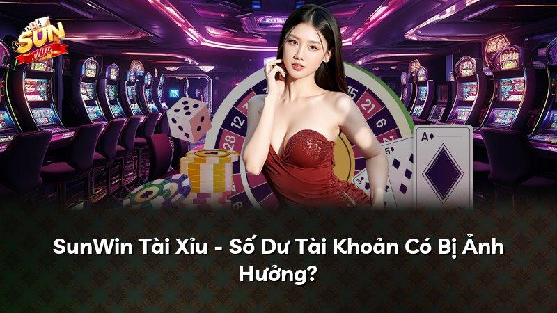 SunWin Tài Xỉu - Số Dư Tài Khoản Có Bị Ảnh Hưởng?