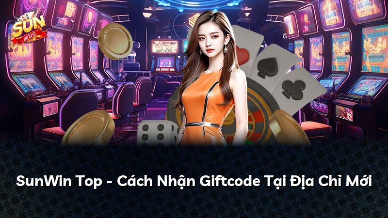 SunWin Top - Cách Nhận Giftcode Tại Địa Chỉ Mới