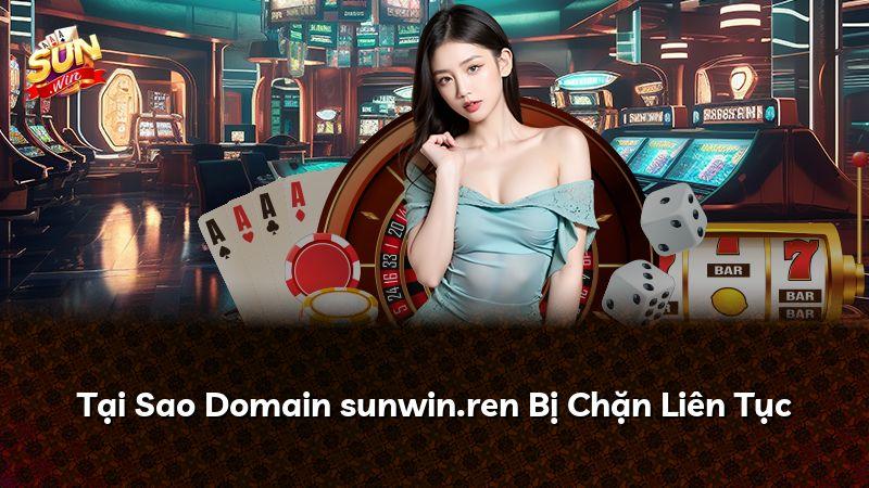 Tại Sao Domain sunwin.ren Bị Chặn Liên Tục